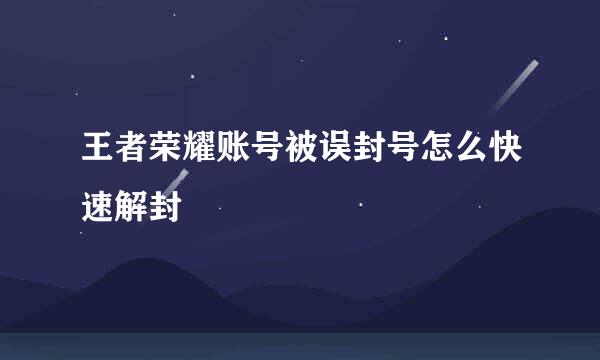 王者荣耀账号被误封号怎么快速解封