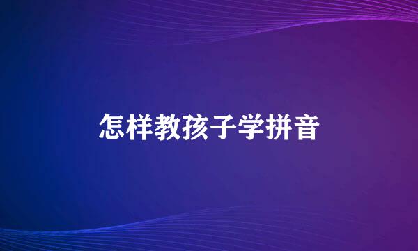 怎样教孩子学拼音