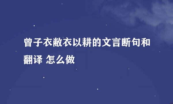 曾子衣敝衣以耕的文言断句和翻译 怎么做