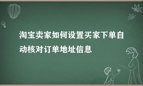 淘宝卖家如何设置买家下单自动核对订单地址信息
