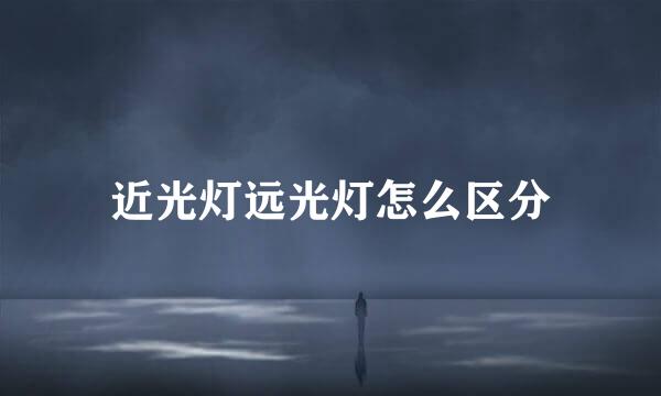 近光灯远光灯怎么区分