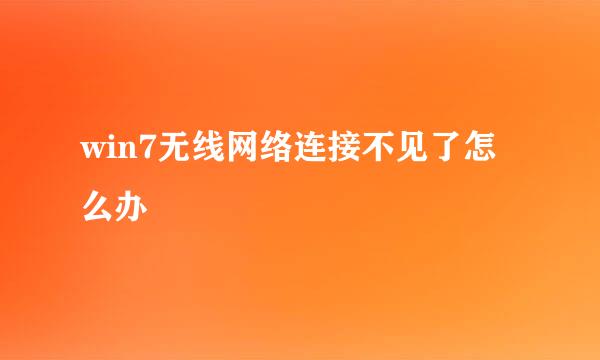win7无线网络连接不见了怎么办