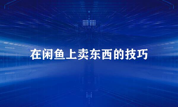 在闲鱼上卖东西的技巧