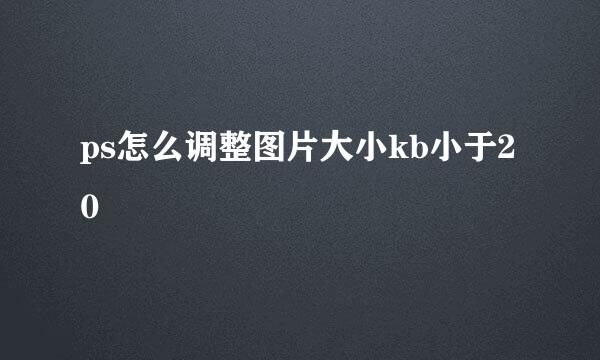 ps怎么调整图片大小kb小于20