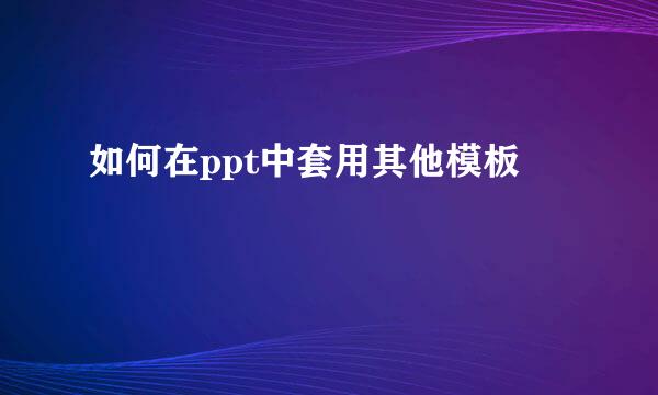 如何在ppt中套用其他模板