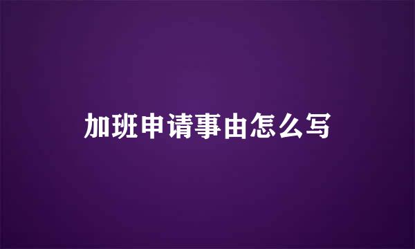 加班申请事由怎么写
