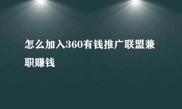 怎么加入360有钱推广联盟兼职赚钱