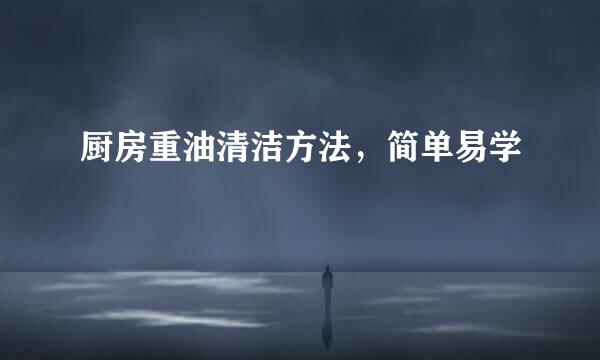 厨房重油清洁方法，简单易学