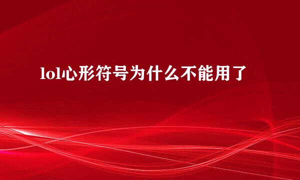 lol心形符号为什么不能用了