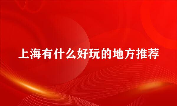 上海有什么好玩的地方推荐