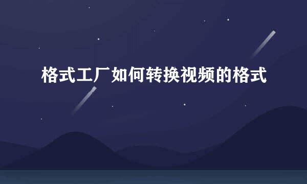 格式工厂如何转换视频的格式