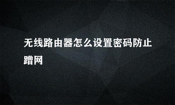 无线路由器怎么设置密码防止蹭网
