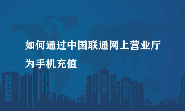 如何通过中国联通网上营业厅为手机充值