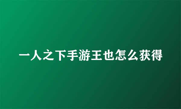 一人之下手游王也怎么获得