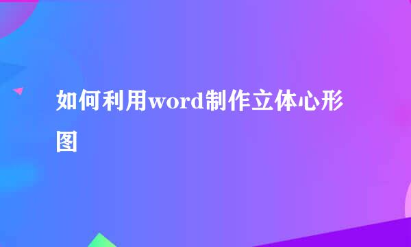 如何利用word制作立体心形图