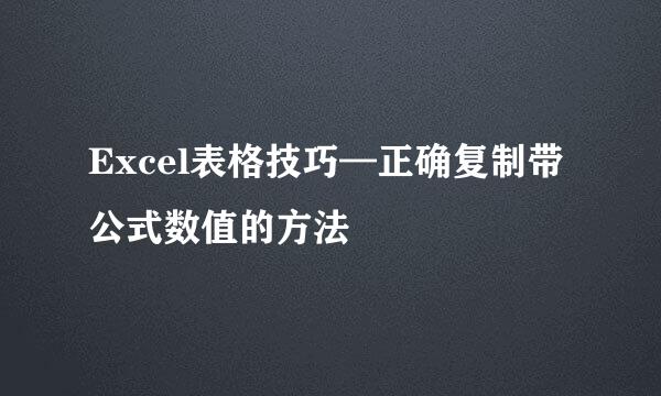 Excel表格技巧—正确复制带公式数值的方法
