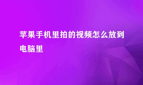 苹果手机里拍的视频怎么放到电脑里