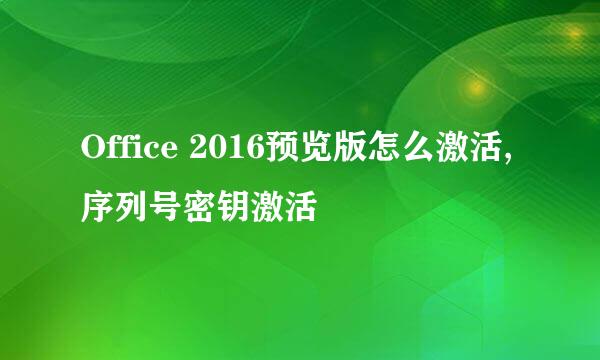 Office 2016预览版怎么激活,序列号密钥激活