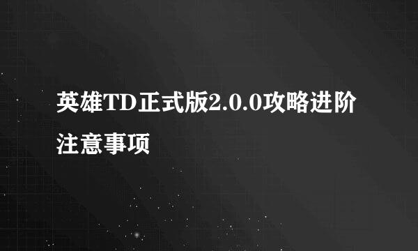 英雄TD正式版2.0.0攻略进阶注意事项