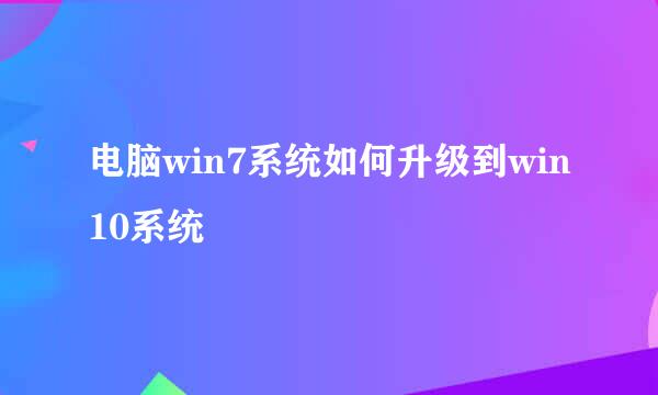 电脑win7系统如何升级到win10系统