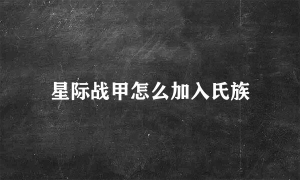 星际战甲怎么加入氏族