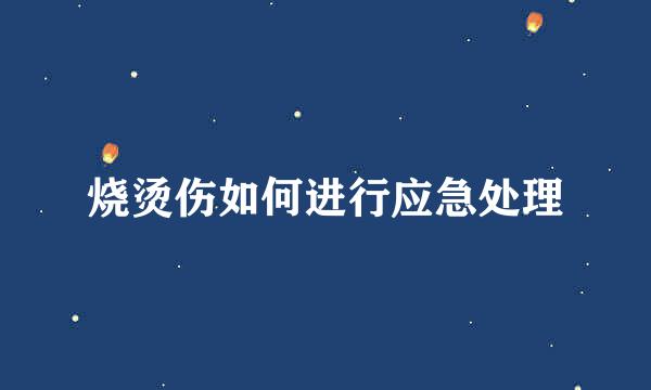 烧烫伤如何进行应急处理