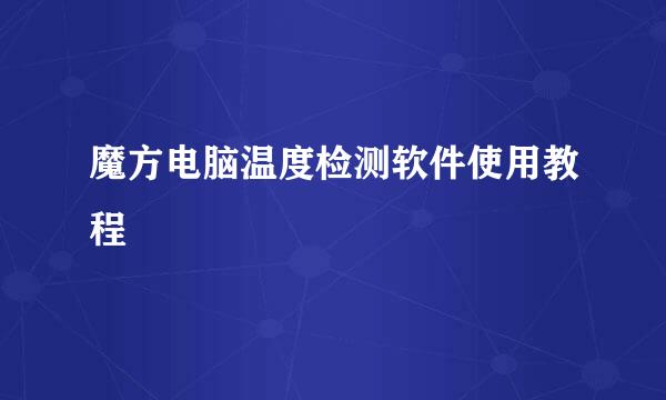 魔方电脑温度检测软件使用教程