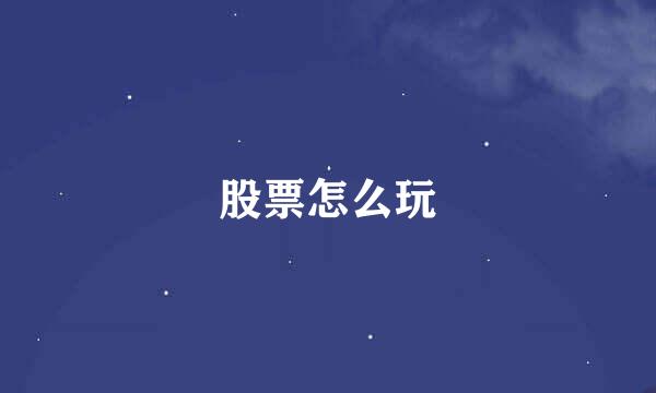 股票怎么玩