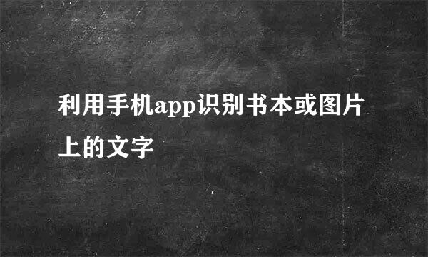 利用手机app识别书本或图片上的文字