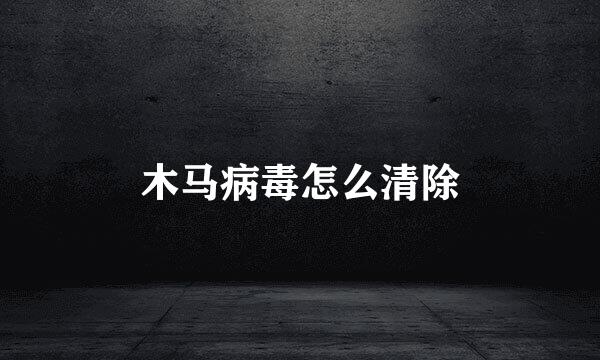木马病毒怎么清除