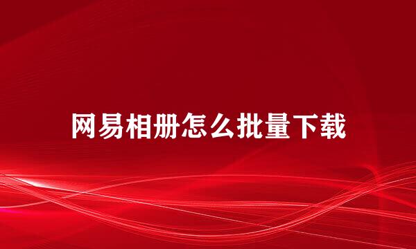 网易相册怎么批量下载