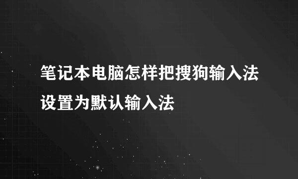 笔记本电脑怎样把搜狗输入法设置为默认输入法