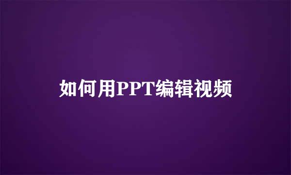 如何用PPT编辑视频