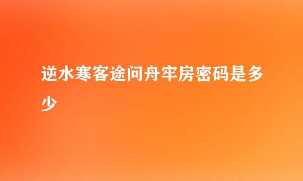 逆水寒客途问舟牢房密码是多少