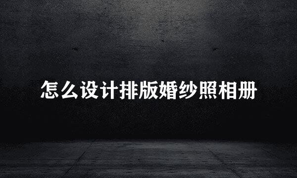 怎么设计排版婚纱照相册