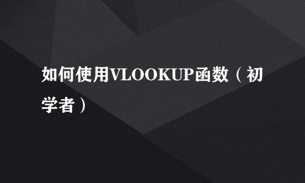 如何使用VLOOKUP函数（初学者）