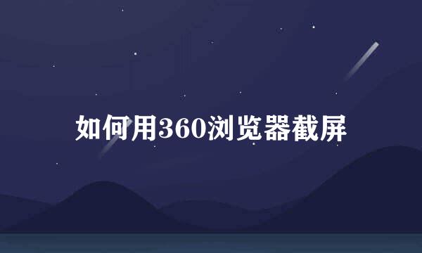 如何用360浏览器截屏