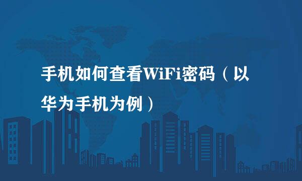 手机如何查看WiFi密码（以华为手机为例）