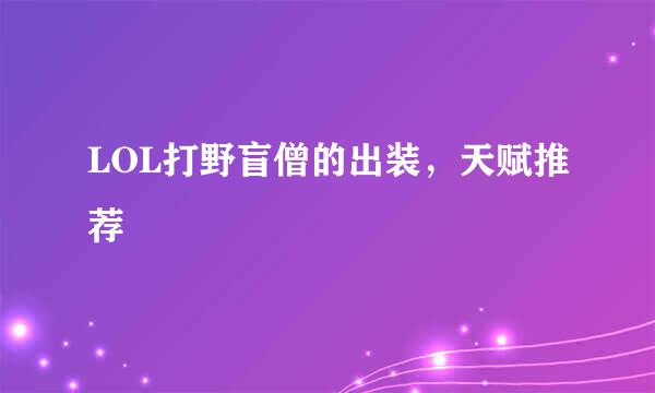 LOL打野盲僧的出装，天赋推荐
