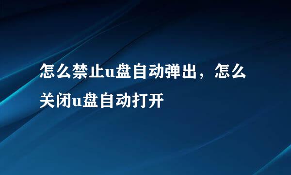 怎么禁止u盘自动弹出，怎么关闭u盘自动打开