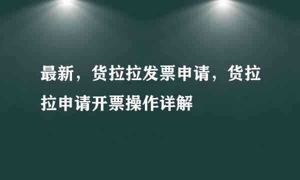 最新，货拉拉发票申请，货拉拉申请开票操作详解