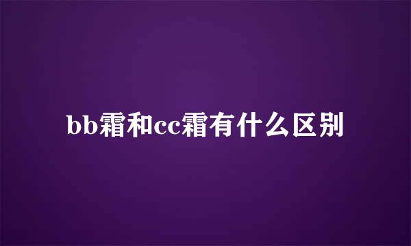 bb霜和cc霜有什么区别