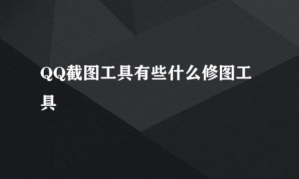 QQ截图工具有些什么修图工具