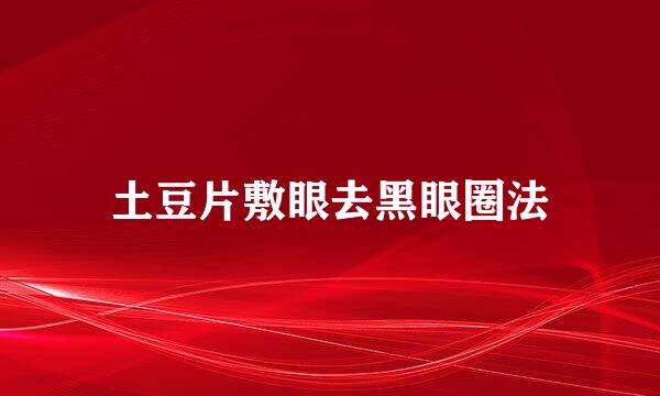 土豆片敷眼去黑眼圈法