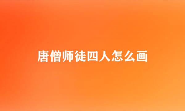 唐僧师徒四人怎么画