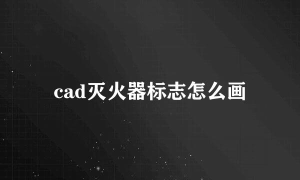 cad灭火器标志怎么画