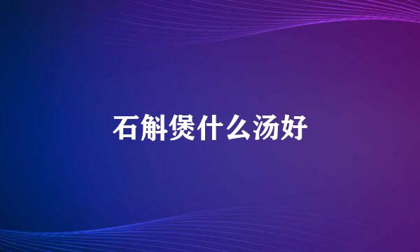 石斛煲什么汤好