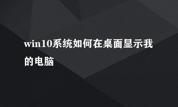 win10系统如何在桌面显示我的电脑