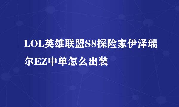 LOL英雄联盟S8探险家伊泽瑞尔EZ中单怎么出装