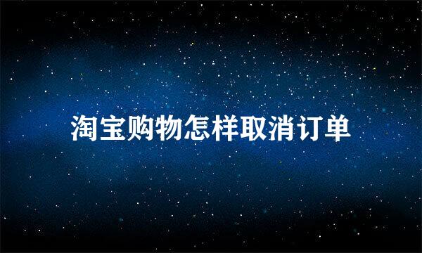 淘宝购物怎样取消订单